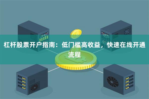 杠杆股票开户指南：低门槛高收益，快速在线开通流程
